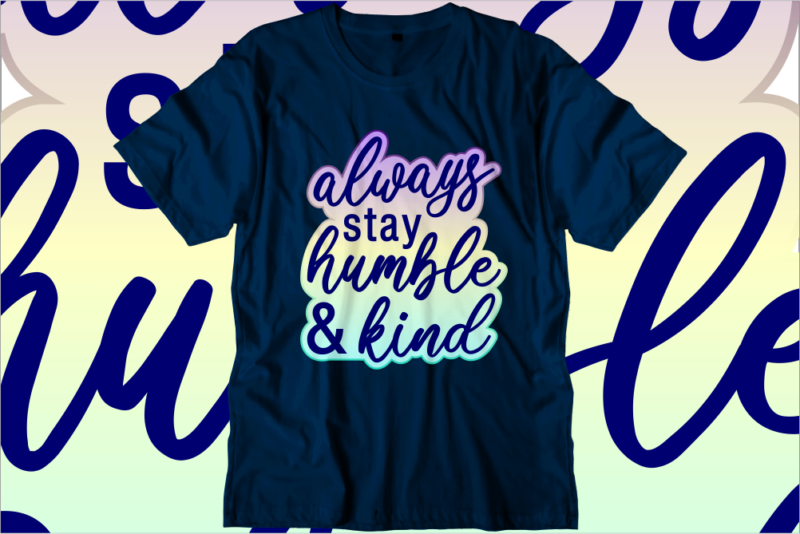 always stay humble and kind, Inspirational Quotes T shirt Designs, Svg, Png, Sublimation, Eps, Ai,Vector