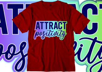 Attract Positivity Inspirational Quotes T shirt Designs, Svg, Png, Sublimation, Eps, Ai,