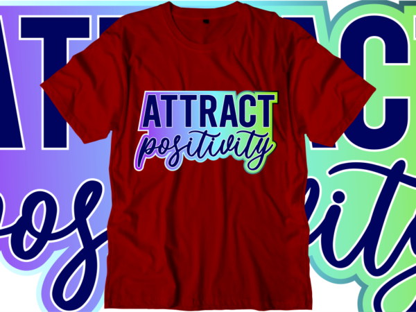 Attract positivity inspirational quotes t shirt designs, svg, png, sublimation, eps, ai,