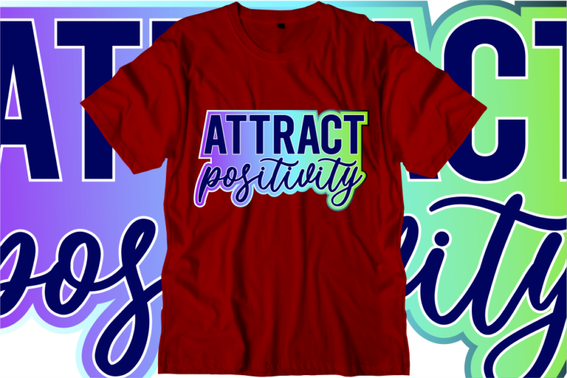 Attract Positivity Inspirational Quotes T shirt Designs, Svg, Png, Sublimation, Eps, Ai,
