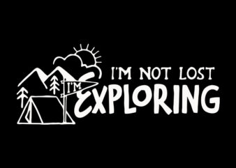 I’m Not Lost, I’m Exploring t shirt design for sale