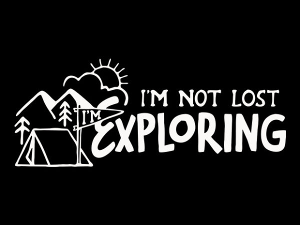 I’m not lost, i’m exploring t shirt design for sale