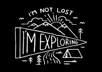 I’m Not Lost, I’m Exploring t shirt design for sale