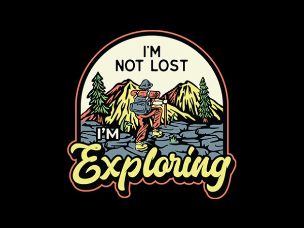 I’m not lost, i’m exploring t shirt design for sale