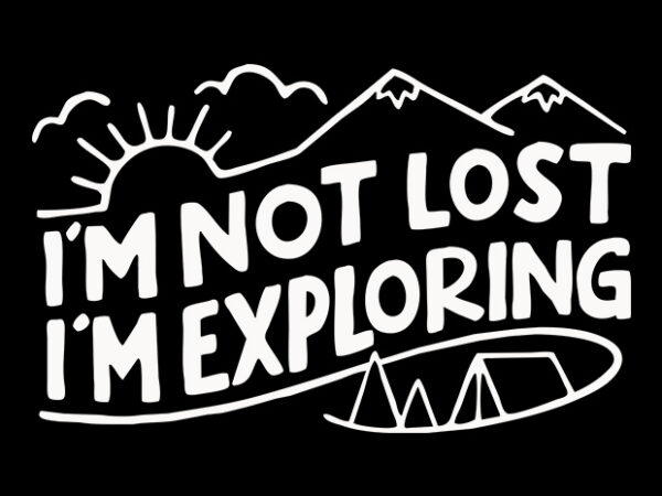 I’m not lost, i’m exploring t shirt design for sale