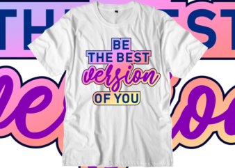 Be The Best Version Of You Inspirational Quotes T shirt Designs, Svg, Png, Sublimation, Eps, Ai,