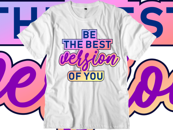 Be the best version of you inspirational quotes t shirt designs, svg, png, sublimation, eps, ai,