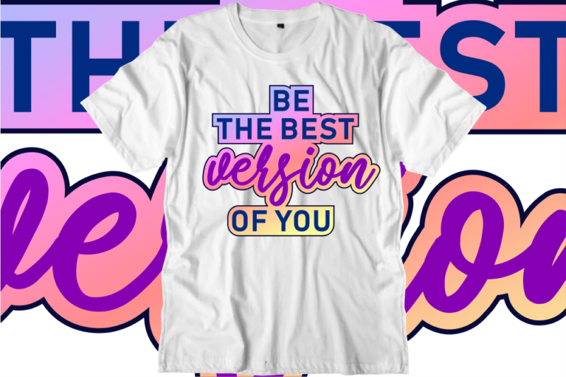 Be The Best Version Of You Inspirational Quotes T shirt Designs, Svg, Png, Sublimation, Eps, Ai,