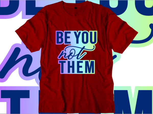 Be you not them, inspirational quotes t shirt designs, svg, png, sublimation, eps, ai,vector