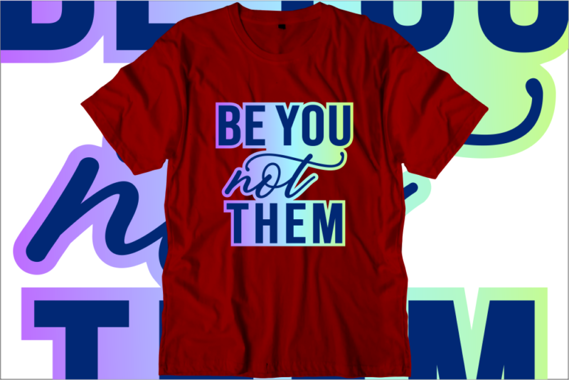 Be You Not Them, Inspirational Quotes T shirt Designs, Svg, Png, Sublimation, Eps, Ai,Vector