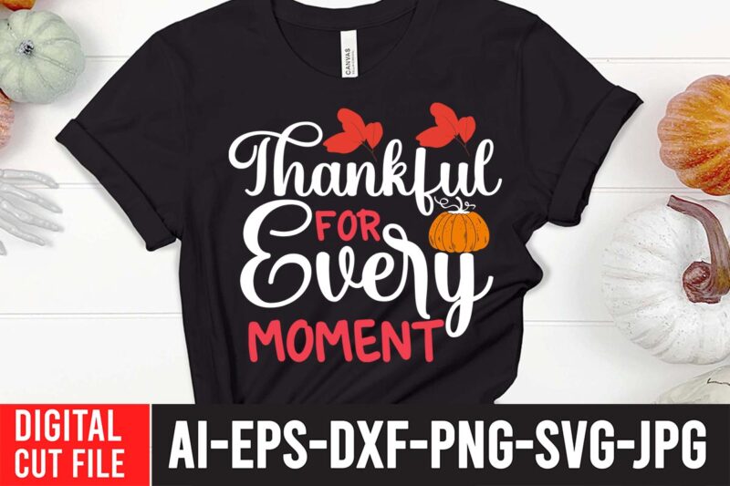 Thankful For Every Moment SVG Cut File ,Fall svg bundle mega bundle , fall autumn mega svg bundle ,fall svg bundle , fall t-shirt design bundle , fall svg bundle