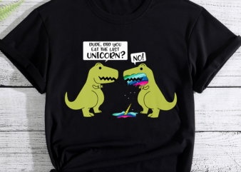 Funny Did You Eat The Last Unicorn Dinosaur