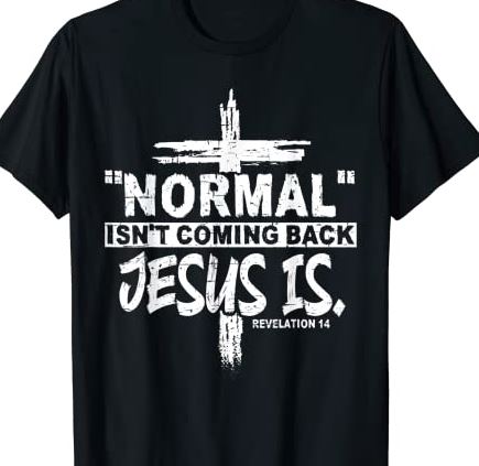 Normal Isn't Coming Back But Jesus Is Revelation 14 Costume T-Shirt CL ...