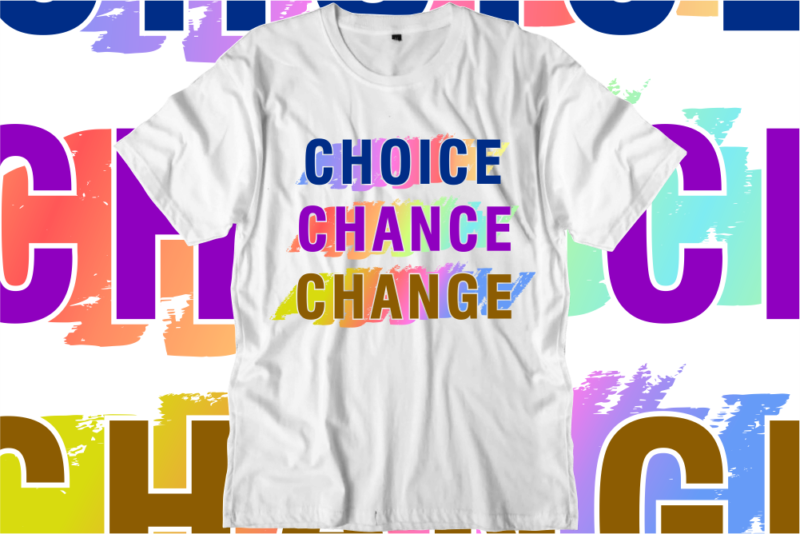 Choice Chance Change, Inspirational Quotes T shirt Designs, Svg, Png, Sublimation, Eps, Ai,Vector