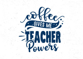 Coffee gives me teacher powers, Coffee typography motivational quote t-shirt design