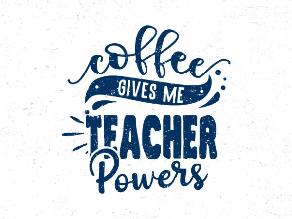 Coffee gives me teacher powers, coffee typography motivational quote t-shirt design