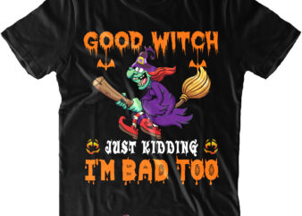 Good Witch Just Kidding I’m Bad Too Svg, Good Witch Svg, Funny Witch, Halloween t shirt design, Halloween Svg, Halloween design, Pumpkin Svg, Witch Svg, Ghost Svg, Trick or Treat, Spooky, Hocus Pocus, Halloween, Halloween Costumes, Halloween Night