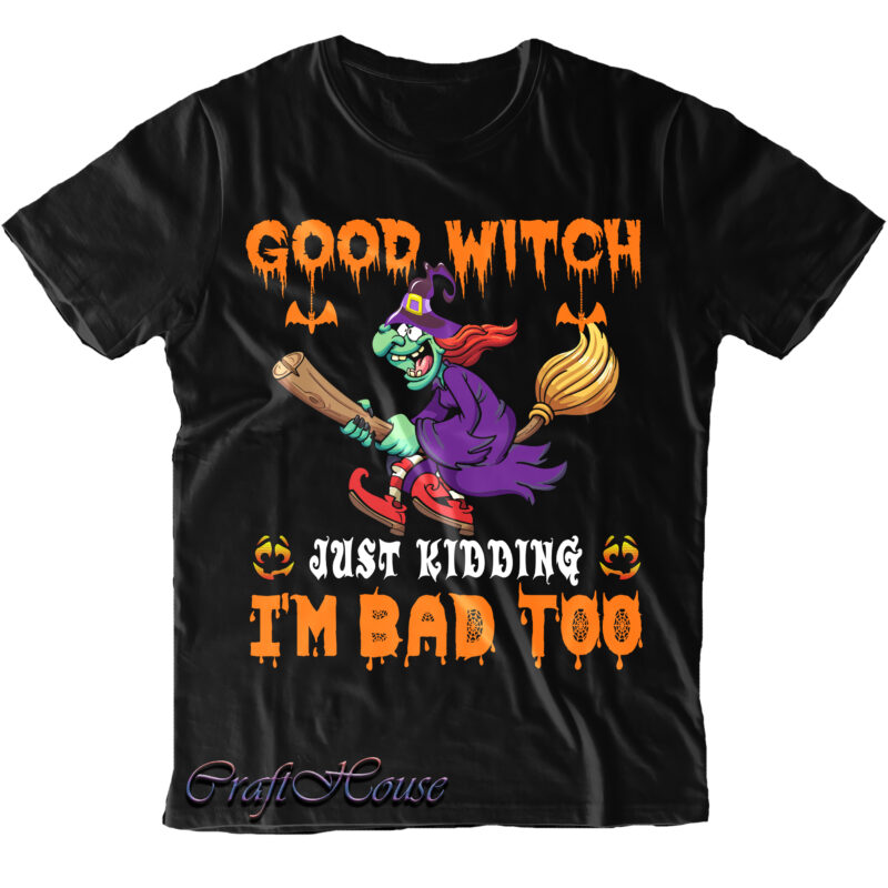 Good Witch Just Kidding I'm Bad Too Svg, Good Witch Svg, Funny Witch, Halloween t shirt design, Halloween Svg, Halloween design, Pumpkin Svg, Witch Svg, Ghost Svg, Trick or Treat,
