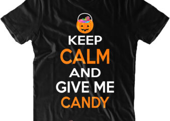 Keep Calm And Give Me Candy SVG, Candy Halloween Svg, Halloween t shirt design, Halloween Svg, Halloween design, Pumpkin Svg, Witch Svg, Ghost Svg, Trick or Treat, Spooky, Hocus Pocus,