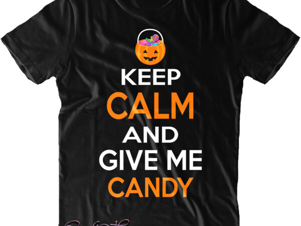 Keep calm and give me candy svg, candy halloween svg, halloween t shirt design, halloween svg, halloween design, pumpkin svg, witch svg, ghost svg, trick or treat, spooky, hocus pocus,