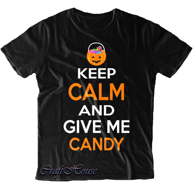 Keep Calm And Give Me Candy SVG, Candy Halloween Svg, Halloween t shirt design, Halloween Svg, Halloween design, Pumpkin Svg, Witch Svg, Ghost Svg, Trick or Treat, Spooky, Hocus Pocus,