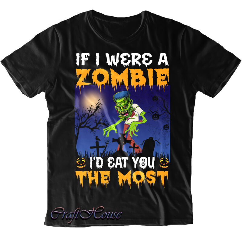 If I Were A Zombie I'd Eat You The Most t shirt design, If I Were A Zombie I'd Eat You The Most Svg, Halloween t shirt design, Halloween Svg,