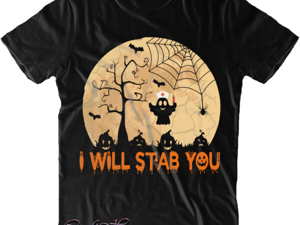 I will stab you svg, ghost nurse on halloween night svg, nurse halloween svg, moon halloween svg, halloween t shirt design, halloween svg, halloween design, pumpkin svg, witch svg, ghost