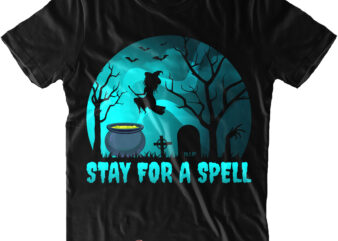 Stay For A Spell SVG, Halloween Svg, Pumpkin Svg, Witch Svg, Ghost Svg, Trick or Treat, Spooky, Hocus Pocus, Halloween, Halloween Night, Halloween Funny, Halloween Costumes t shirt template vector