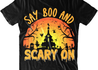 Say Boo And Scary On Halloween Svg, Halloween Svg, Pumpkin Svg, Witch Svg, Ghost Svg, Trick or Treat, Spooky, Hocus Pocus, Halloween, Halloween Night, Halloween Funny, Halloween Costumes t shirt template vector