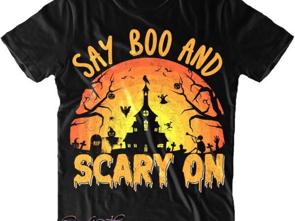 Say boo and scary on halloween svg, halloween svg, pumpkin svg, witch svg, ghost svg, trick or treat, spooky, hocus pocus, halloween, halloween night, halloween funny, halloween costumes t shirt template vector