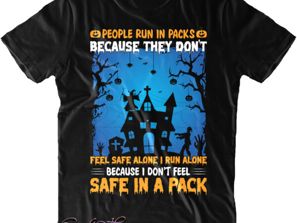 People run in packs because they don’t svg, safe in a pack svg, halloween svg, pumpkin svg, witch svg, ghost svg, trick or treat, spooky, hocus pocus, halloween, halloween night, t shirt illustration