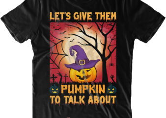 Let’s Give Them Pumpkin To Talk About Svg, Halloween Svg, Pumpkin Svg, Witch Svg, Ghost Svg, Trick or Treat, Spooky, Hocus Pocus, Halloween, Halloween Night, Halloween Funny