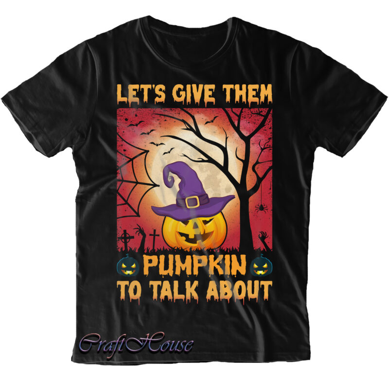 Let’s Give Them Pumpkin To Talk About Svg, Halloween Svg, Pumpkin Svg, Witch Svg, Ghost Svg, Trick or Treat, Spooky, Hocus Pocus, Halloween, Halloween Night, Halloween Funny