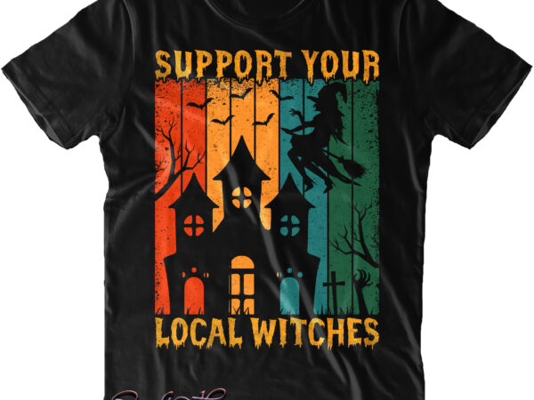 Support your local witches svg, vintage halloween, retro halloween, halloween svg, pumpkin svg, witch svg, ghost svg, trick or treat t shirt template vector
