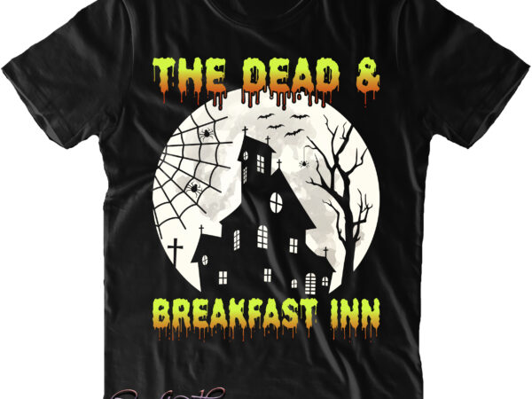 The dead and breakfast inn svg, halloween svg, pumpkin svg, witch svg, ghost svg, trick or treat, spooky, hocus pocus, halloween, halloween night, halloween funny, halloween costumes t shirt designs for sale