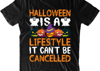 Halloween Is A Lifestyle It Can’t Be Cancelled Svg, Halloween Svg, Pumpkin Svg, Witch Svg, Ghost Svg, Trick or Treat, Spooky, Hocus Pocus, Halloween, Halloween Night, Halloween Funny, Halloween Quote graphic t shirt