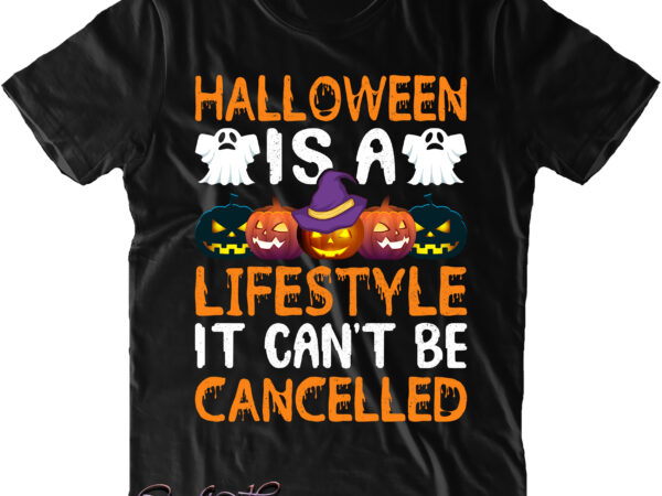 Halloween is a lifestyle it can’t be cancelled svg, halloween svg, pumpkin svg, witch svg, ghost svg, trick or treat, spooky, hocus pocus, halloween, halloween night, halloween funny, halloween quote graphic t shirt