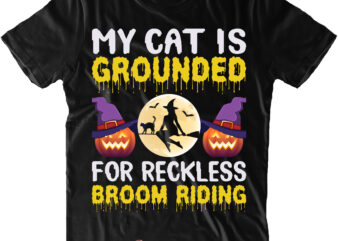 My Cat Is Grounded For Reckless Broom Riding SVG, Black Cat Halloween, Halloween Svg, Pumpkin Svg, Witch Svg, Ghost Svg, Trick or Treat, Spooky, Hocus Pocus