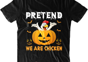 Pretend We Are Chicken Svg, Chicken Svg, Chicken Halloween Svg, Funny Halloween, Halloween Svg, Pumpkin Svg, Witch Svg, Ghost Svg, Trick or Treat, Spooky, Hocus Pocus t shirt illustration