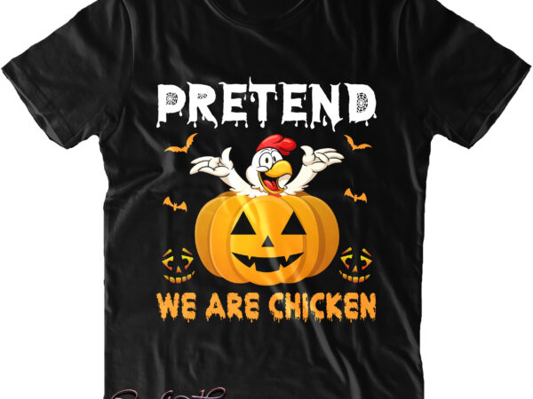 Pretend we are chicken svg, chicken svg, chicken halloween svg, funny halloween, halloween svg, pumpkin svg, witch svg, ghost svg, trick or treat, spooky, hocus pocus t shirt illustration
