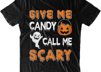 Give Me Candy Call Me Scary SVG, Give Me Candy Svg, Call Me Scary Svg, Candy Halloween Svg, Halloween Svg, Pumpkin Svg, Witch Svg, Ghost Svg, Trick or Treat, Spooky,