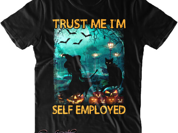 Trust me i’m self employed shirt design, trust me i’m self employed svg, cat halloween svg, halloween t shirt design, halloween svg, halloween night, halloween design, halloween, halloween quote, pumpkin