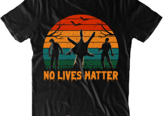 No Lives Matter Svg, Retro Vitage Zombies Halloween, Zombie SVG, Halloween t shirt design, Halloween Svg, Halloween design, Pumpkin Svg, Witch Svg, Ghost Svg, Trick or Treat, Stay Spooky, Hocus