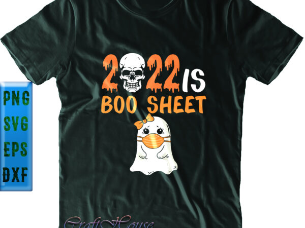2022 is boo sheet halloween svg, cute ghost svg, halloween svg, funny halloween, halloween party, halloween quote, halloween night, pumpkin svg, witch svg, ghost svg, halloween death, trick or treat