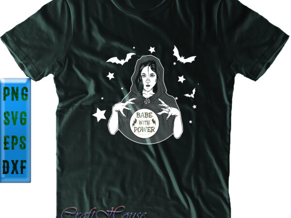 Babe with power svg, witch magic ball png, funny witch, halloween svg, funny halloween, halloween party, halloween quote, halloween night, pumpkin svg, witch svg, ghost svg, halloween death, trick or t shirt template Babe with power svg, witch magic ball png, funny witch, halloween svg, funny halloween, halloween party, halloween quote, halloween night, pumpkin svg, witch svg, ghost svg, halloween death, trick or t shirt template
