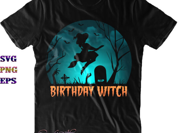 Birthday witch svg, halloween svg, funny halloween, halloween party, halloween quote, halloween night, pumpkin svg, witch svg, ghost svg, halloween death, trick or treat svg, spooky halloween, stay spooky, hocus t shirt template