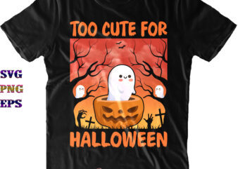 Too Cute For Halloween SVG, Too Cute Pumpkin Ghost SVG, Halloween SVG, Funny Halloween, Halloween Party, Halloween Quote, Halloween Night, Pumpkin SVG, Witch SVG, Ghost SVG, Halloween Death, Trick or
