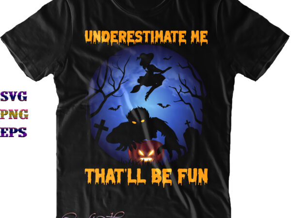 Underestimate me that’ll be fun svg, halloween svg, halloween quote, funny halloween, halloween party, halloween night, pumpkin svg, witch svg, ghost svg, halloween death, trick or treat svg, spooky halloween, t shirt vector graphic Underestimate me that’ll be fun svg, halloween svg, halloween quote, funny halloween, halloween party, halloween night, pumpkin svg, witch svg, ghost svg, halloween death, trick or treat svg, spooky halloween, t shirt vector graphic