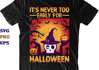 It’s Never Too Early For Halloween Svg, Skull Svg, Halloween Svg, Halloween Quote, Funny Halloween, Halloween Party, Halloween Night, Pumpkin Svg, Witch Svg, Ghost Svg, Halloween Death, Trick or Treat