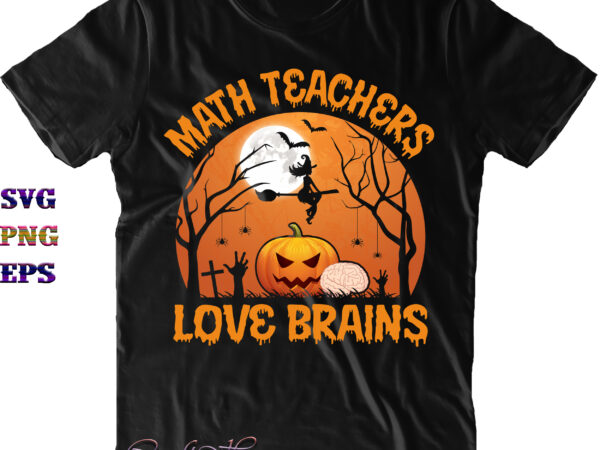 Math teachers love brains svg, math teachers svg, teachers svg, brains svg, halloween costumes, halloween svg, halloween quote, funny halloween, halloween party, halloween night, pumpkin svg, witch svg, ghost svg, t shirt designs for sale